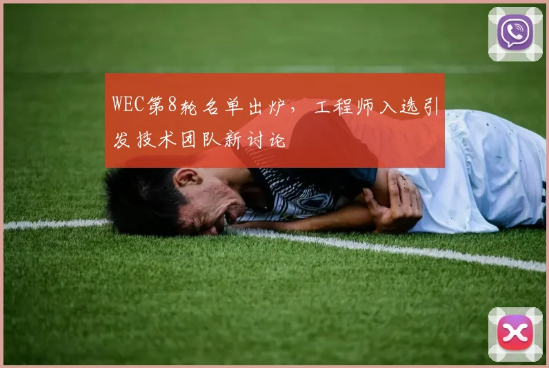 WEC第8轮名单出炉，工程师入选引发技术团队新讨论
