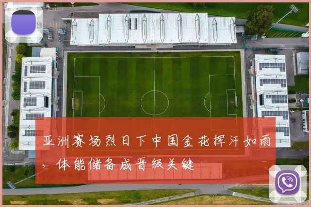 亚洲赛场烈日下中国金花挥汗如雨，体能储备成晋级关键